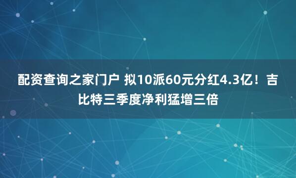 配资查询之家门户 拟10派60元分红4.3亿！吉比特三季度净利猛增三倍