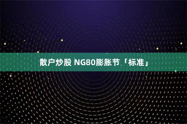 散户炒股 NG80膨胀节「标准」